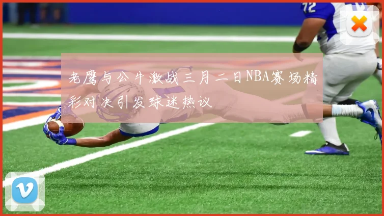 老鹰与公牛激战三月二日NBA赛场精彩对决引发球迷热议