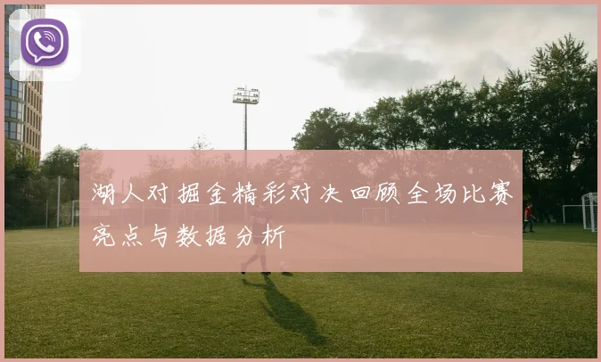 湖人对掘金精彩对决回顾全场比赛亮点与数据分析
